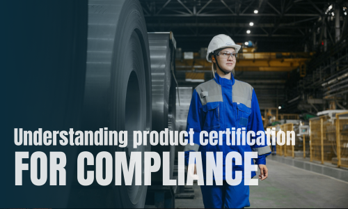 Understanding product certification for compliance